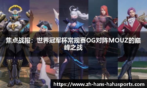 焦点战报：世界冠军杯常规赛OG对阵MOUZ的巅峰之战